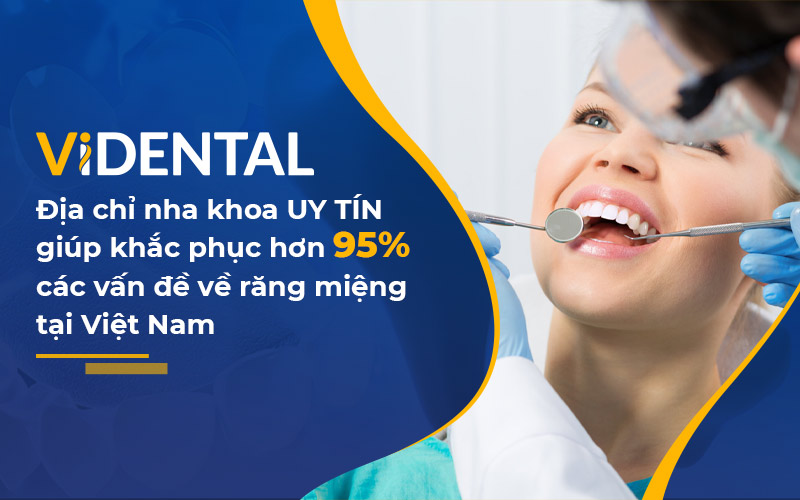 Vidental - Nha khoa uy tín giúp khắc phục 95% các vấn đề về răng miệng