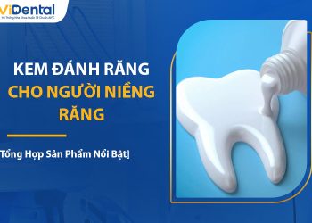 Top 13 Kem Đánh Răng Cho Người Niềng Răng Chất Lượng Nhất