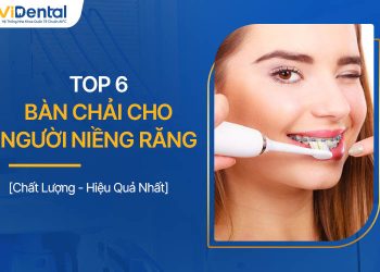 Top 6 Bàn Chải Cho Người Niềng Răng Chất Lượng Nhất