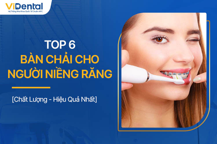 Top 6 Bàn Chải Cho Người Niềng Răng Chất Lượng Nhất