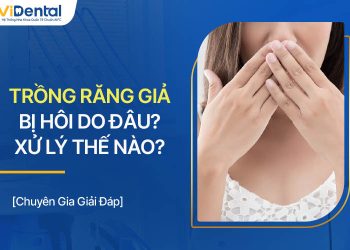 Trồng Răng Giả Bị Hôi Do Đâu? Cách Xử Lý Hiệu Quả Nhất