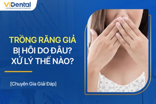 Trồng Răng Giả Bị Hôi Do Đâu? Cách Xử Lý Hiệu Quả Nhất