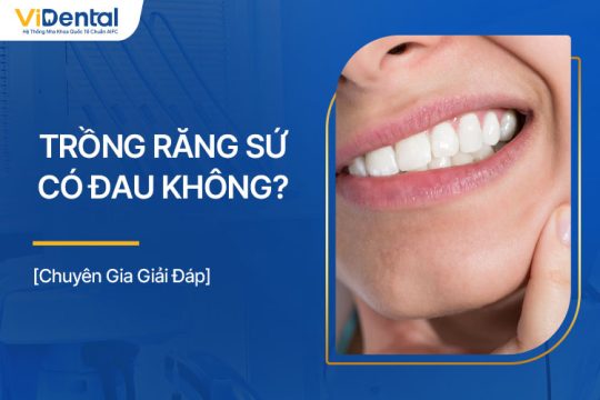 Trồng Răng Sứ Có Đau Không? Giải Đáp Chi Tiết Từ Chuyên Gia