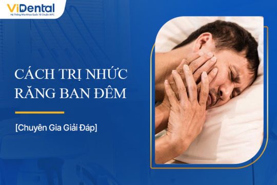 Cách Trị Nhức Răng Ban Đêm Nào Hiệu Quả Nhất?