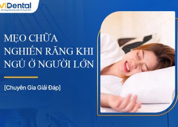 Mẹo Chữa Nghiến Răng Khi Ngủ Ở Người Lớn Hiệu Quả