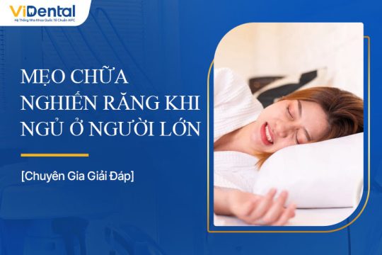Mẹo Chữa Nghiến Răng Khi Ngủ Ở Người Lớn Hiệu Quả